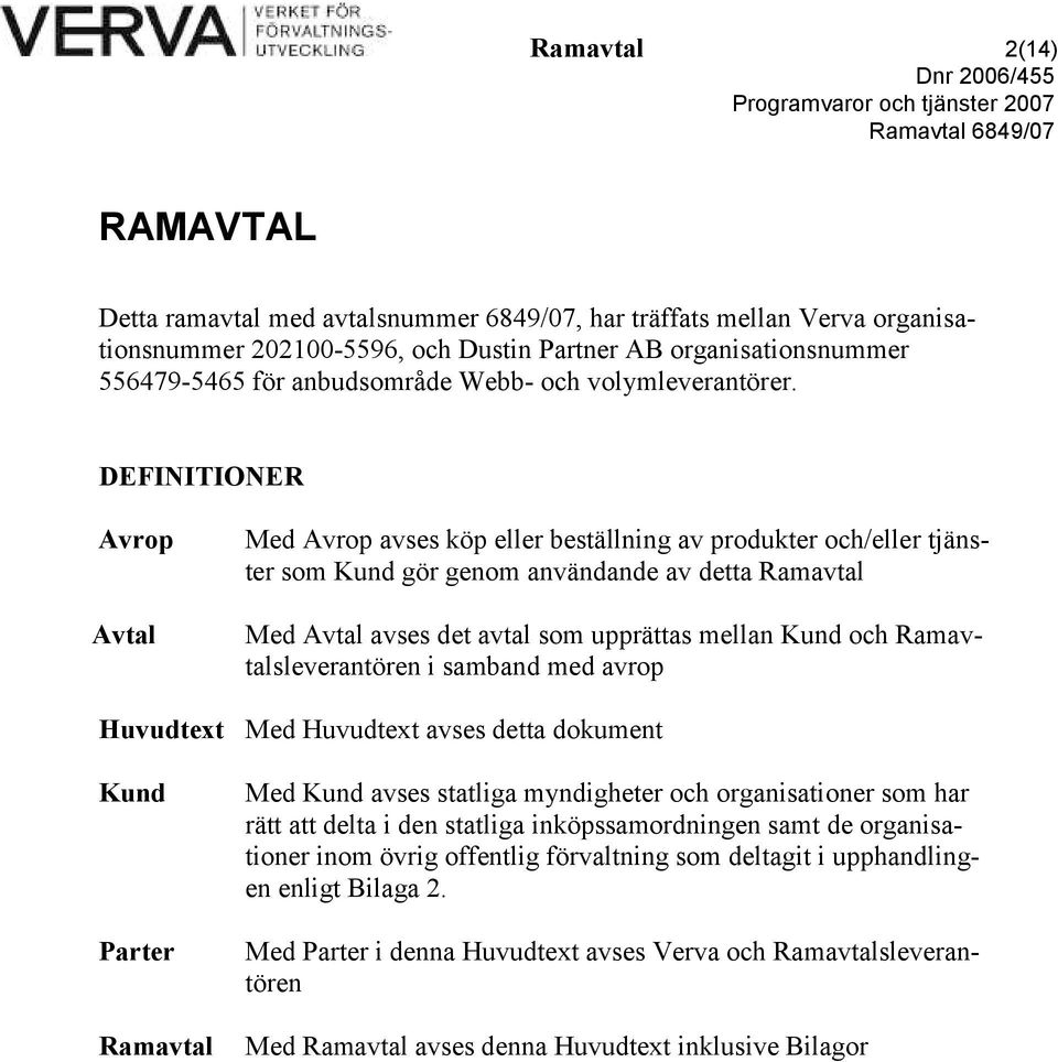 DEFINITIONER Avrop Avtal Med Avrop avses köp eller beställning av produkter och/eller tjänster som Kund gör genom användande av detta Ramavtal Med Avtal avses det avtal som upprättas mellan Kund och