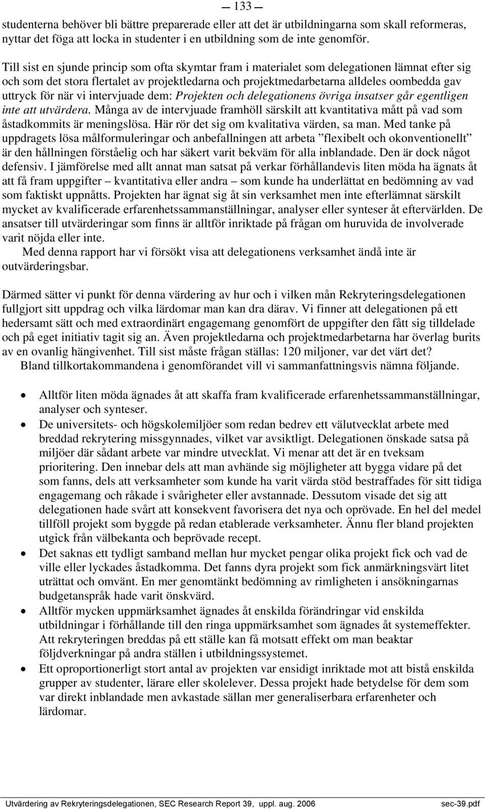 för när vi intervjuade dem: Projekten och delegationens övriga insatser går egentligen inte att utvärdera.