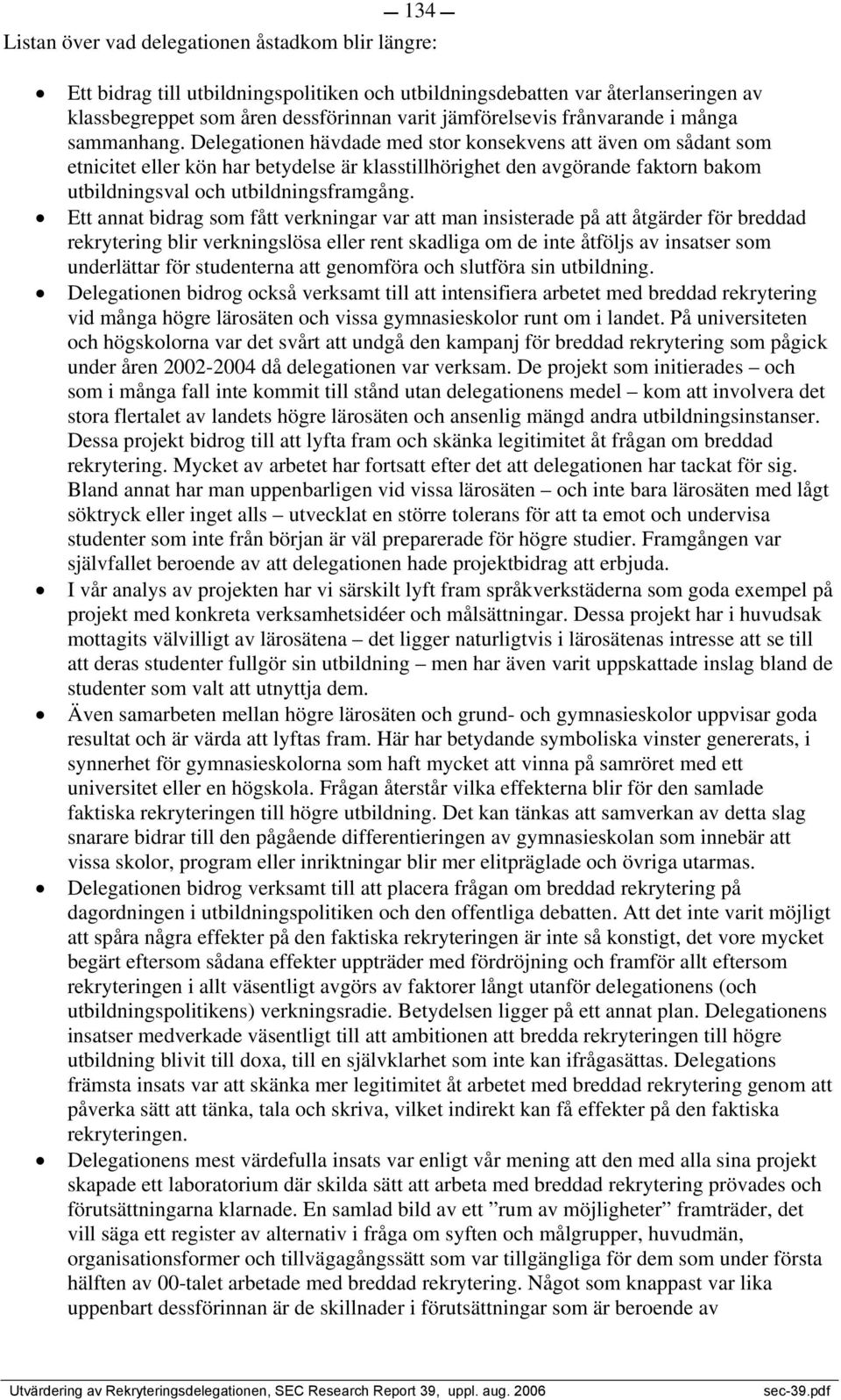 Delegationen hävdade med stor konsekvens att även om sådant som etnicitet eller kön har betydelse är klasstillhörighet den avgörande faktorn bakom utbildningsval och utbildningsframgång.