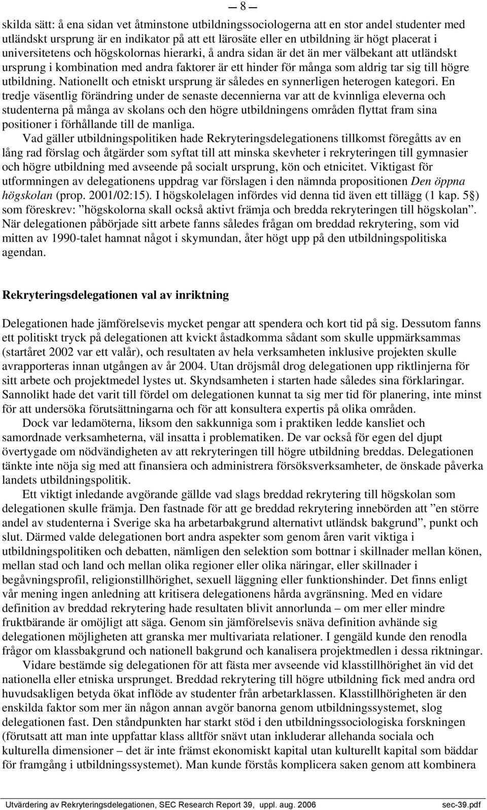 utbildning. Nationellt och etniskt ursprung är således en synnerligen heterogen kategori.