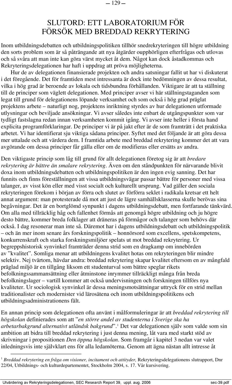 Något kan dock åstadkommas och Rekryteringsdelegationen har haft i uppdrag att pröva möjligheterna.