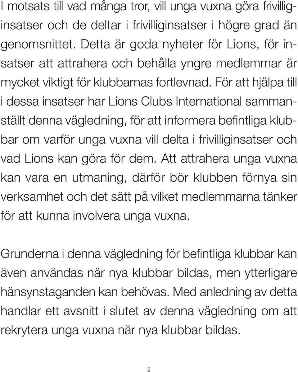 För att hjälpa till i dessa insatser har Lions Clubs International sammanställt denna vägledning, för att informera befintliga klubbar om varför unga vuxna vill delta i frivilliginsatser och vad