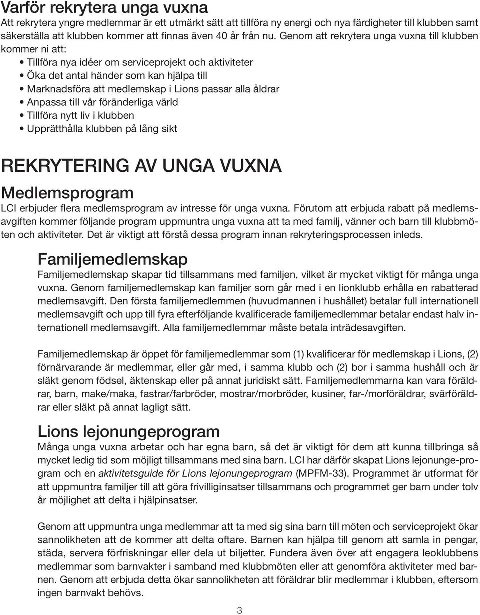 alla åldrar Anpassa till vår föränderliga värld Tillföra nytt liv i klubben Upprätthålla klubben på lång sikt REKRYTERING AV UNGA VUXNA Medlemsprogram LCI erbjuder flera medlemsprogram av intresse