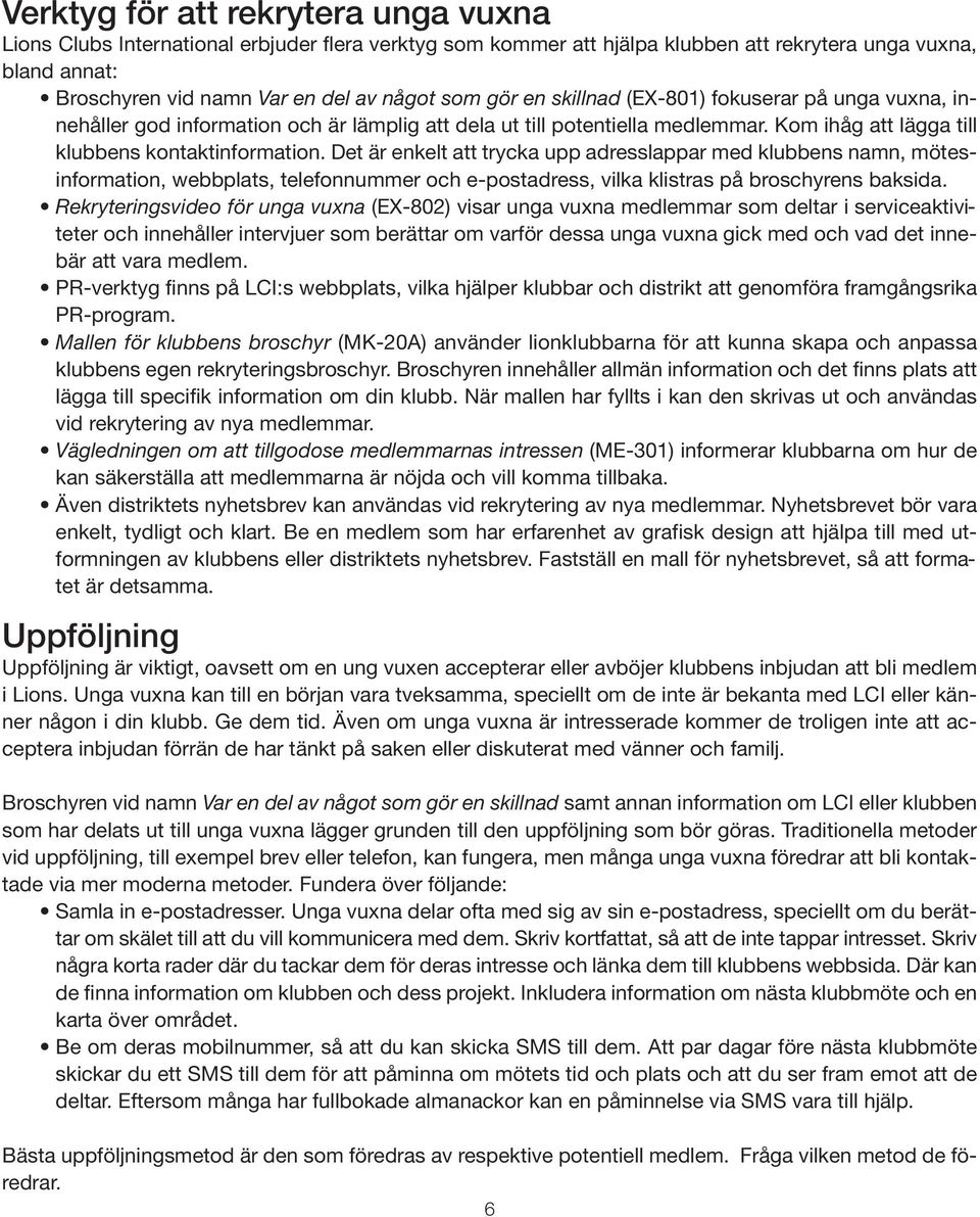 Det är enkelt att trycka upp adresslappar med klubbens namn, mötesinformation, webbplats, telefonnummer och e-postadress, vilka klistras på broschyrens baksida.