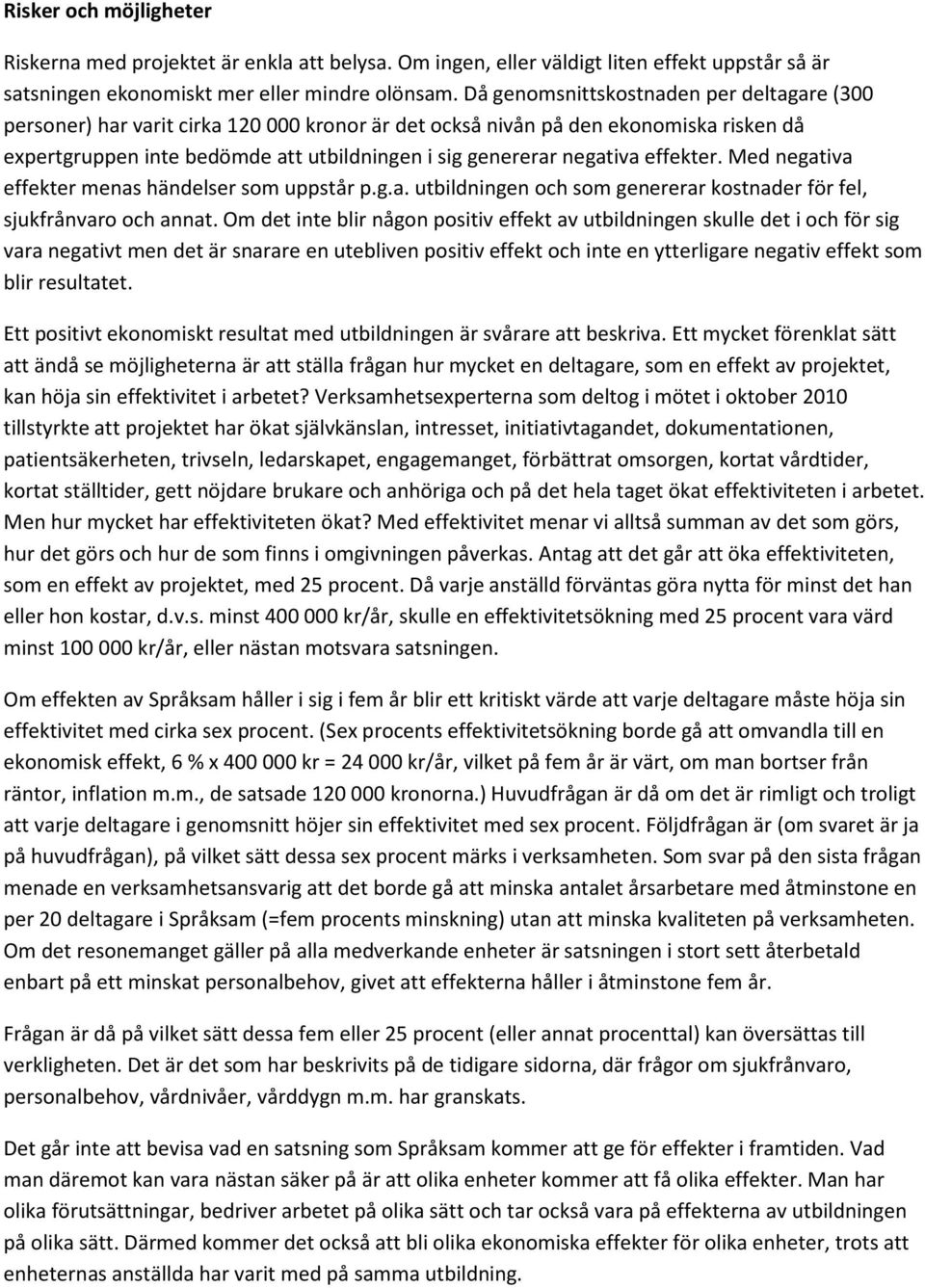 effekter. Med negativa effekter menas händelser som uppstår p.g.a. utbildningen och som genererar kostnader för fel, sjukfrånvaro och annat.