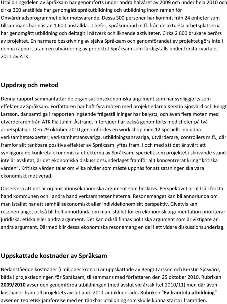 från de aktuella arbetsplatserna har genomgått utbildning och deltagit i nätverk och liknande aktiviteter. Cirka 2 800 brukare berörs av projektet.