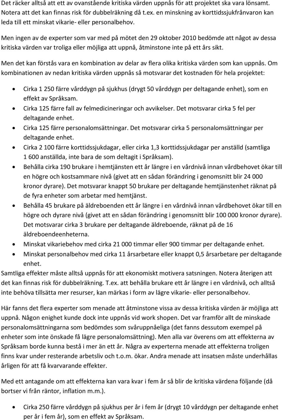 Men ingen av de experter som var med på mötet den 29 oktober 2010 bedömde att något av dessa kritiska värden var troliga eller möjliga att uppnå, åtminstone inte på ett års sikt.