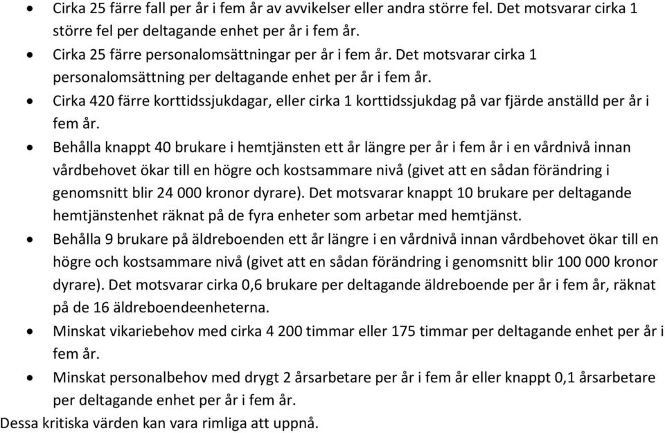 Behålla knappt 40 brukare i hemtjänsten ett år längre per år i fem år i en vårdnivå innan vårdbehovet ökar till en högre och kostsammare nivå (givet att en sådan förändring i genomsnitt blir 24 000