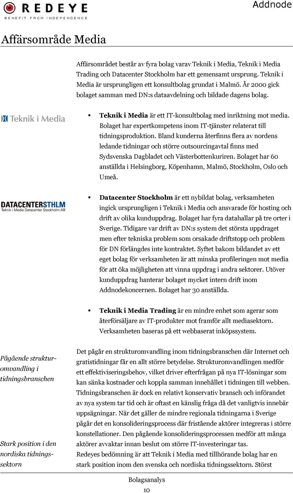 Teknik i Media är ett IT-konsultbolag med inriktning mot media. Bolaget har expertkompetens inom IT-tjänster relaterat till tidningsproduktion.