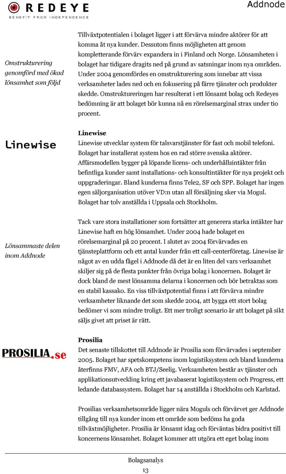 Under 2004 genomfördes en omstrukturering som innebar att vissa verksamheter lades ned och en fokusering på färre tjänster och produkter skedde.