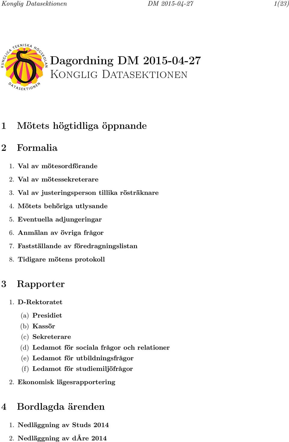 Fastställande av föredragningslistan 8. Tidigare mötens protokoll 3 Rapporter 1.