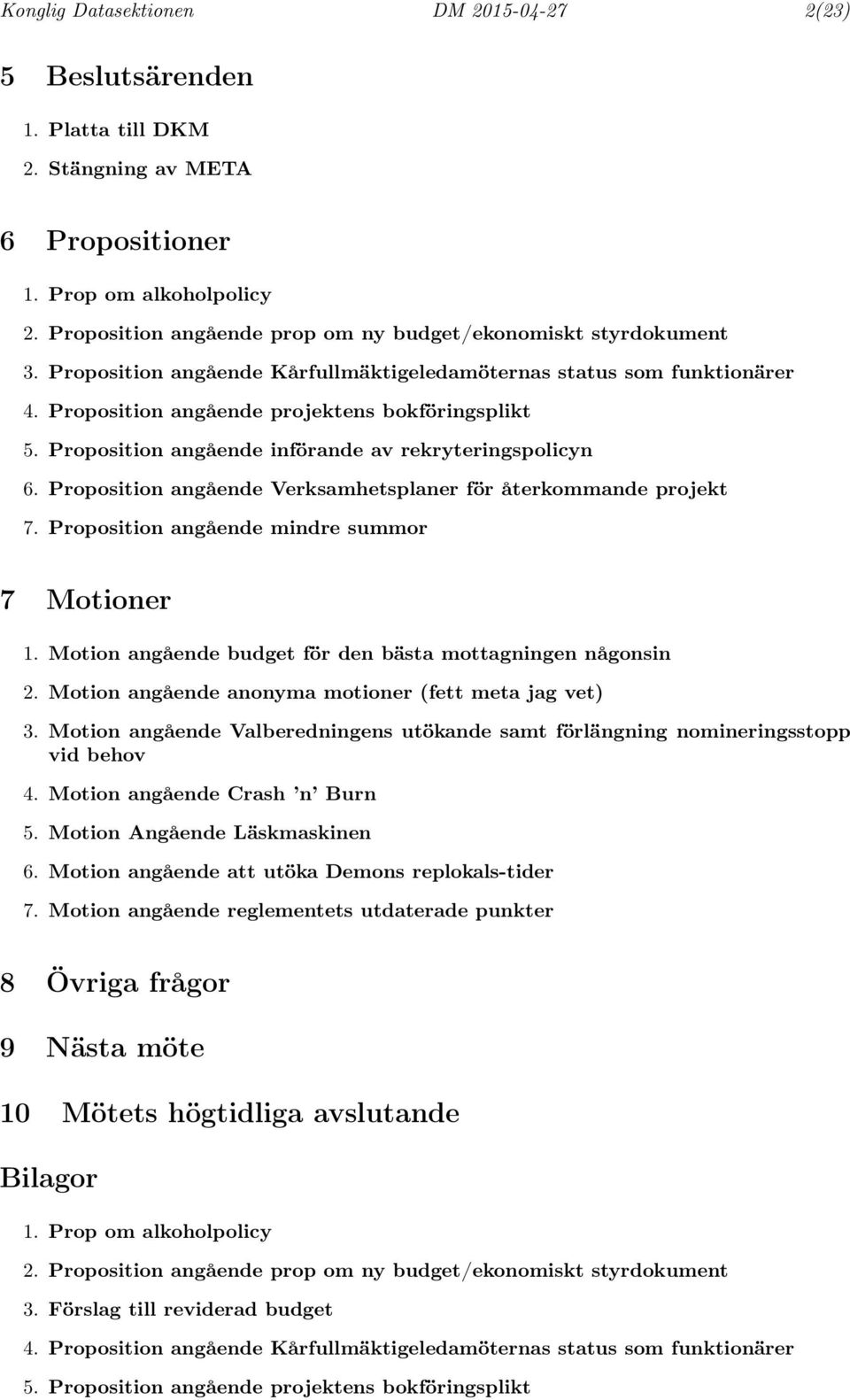 Proposition angående införande av rekryteringspolicyn 6. Proposition angående Verksamhetsplaner för återkommande projekt 7. Proposition angående mindre summor 7 Motioner 1.