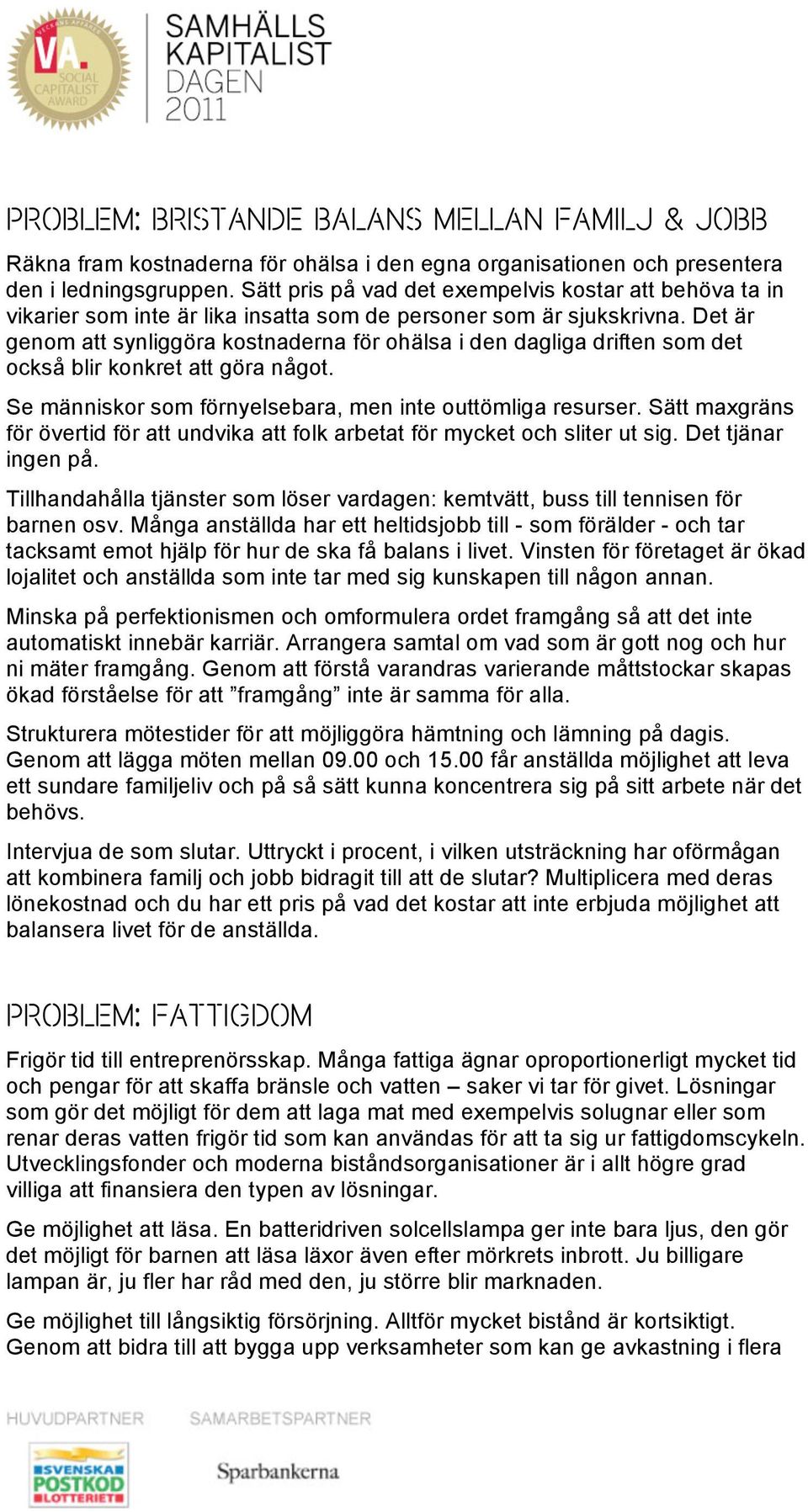 Det är genom att synliggöra kostnaderna för ohälsa i den dagliga driften som det också blir konkret att göra något. Se människor som förnyelsebara, men inte outtömliga resurser.