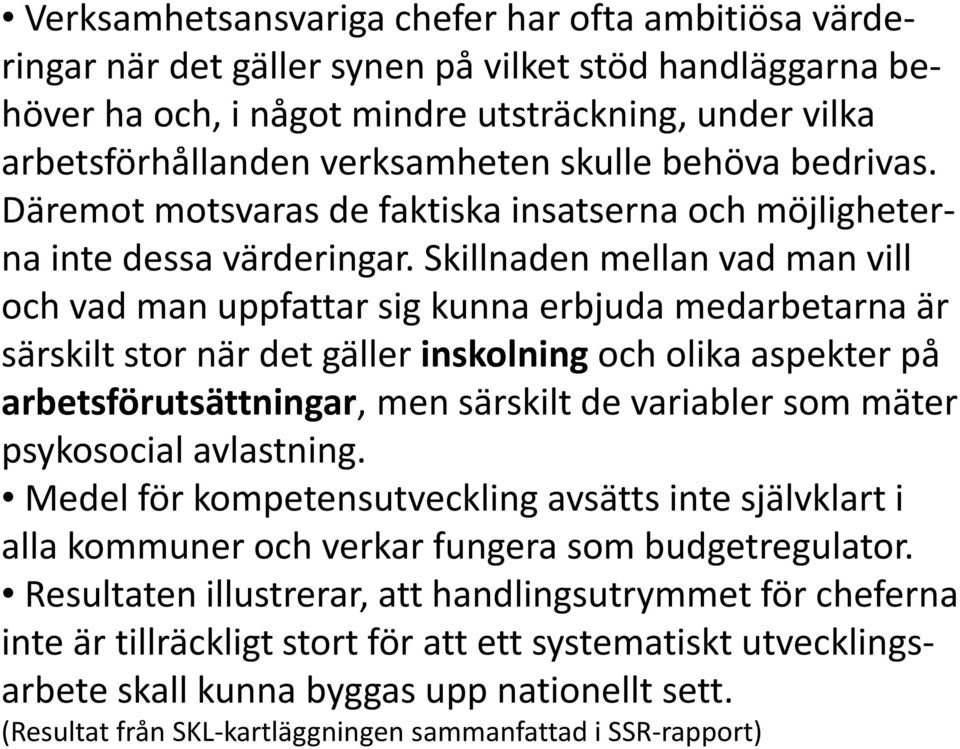 Skillnaden mellan vad man vill och vad man uppfattar sig kunna erbjuda medarbetarna är särskilt stor när det gäller inskolning och olika aspekter på arbetsförutsättningar, men särskilt de variabler