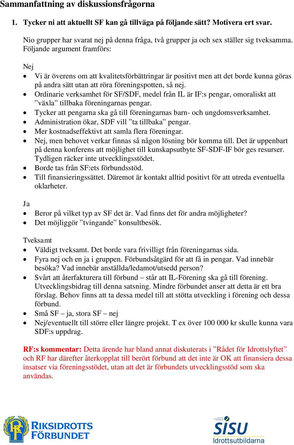 Följande argument framförs: Nej Vi är överens om att kvalitetsförbättringar är positivt men att det borde kunna göras på andra sätt utan att röra föreningspotten, så nej.