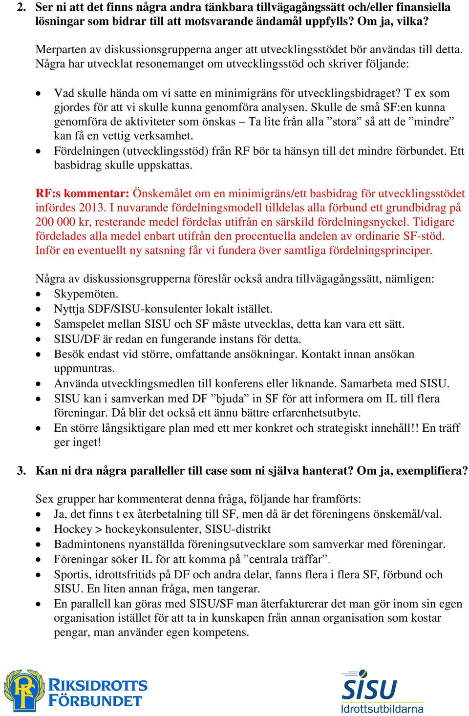 Några har utvecklat resonemanget om utvecklingsstöd och skriver följande: Vad skulle hända om vi satte en minimigräns för utvecklingsbidraget?