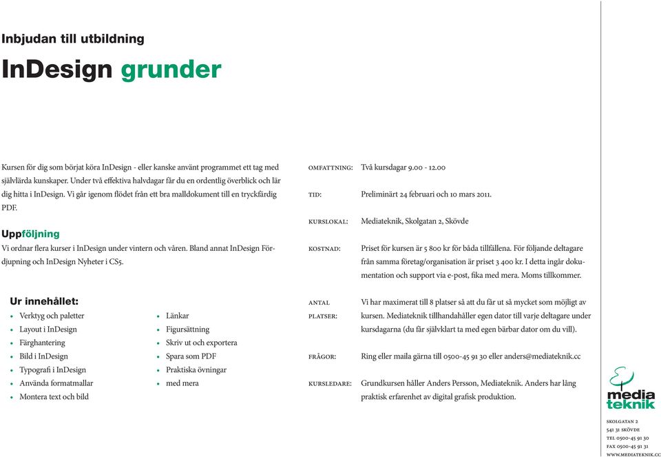 Vi ordnar flera kurser i InDesign under vintern och våren. Bland annat InDesign Fördjupning och InDesign Nyheter i CS5. Omfattning: Två kursdagar 9.00-12.