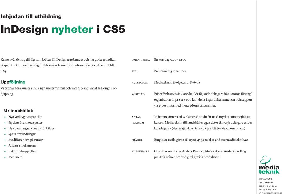 Nya verktyg och paneler Stycken över flera spalter Nya passningsalternativ för bilder Spåra textändringar Modifiera hörn på ramar Anpassa mellanrum Bakgrundsuppgifter med mera Kurslokal: Kostnad: