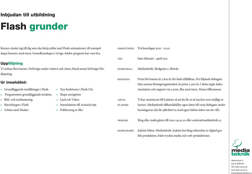 Skapa navigation Bild- och texthantering Ljud och Video. Ritverktygen i Flash Introduktion till ActionScript. Arbeta med Masker Publicering av filer Omfattning: Två kursdagar 9.00-12.