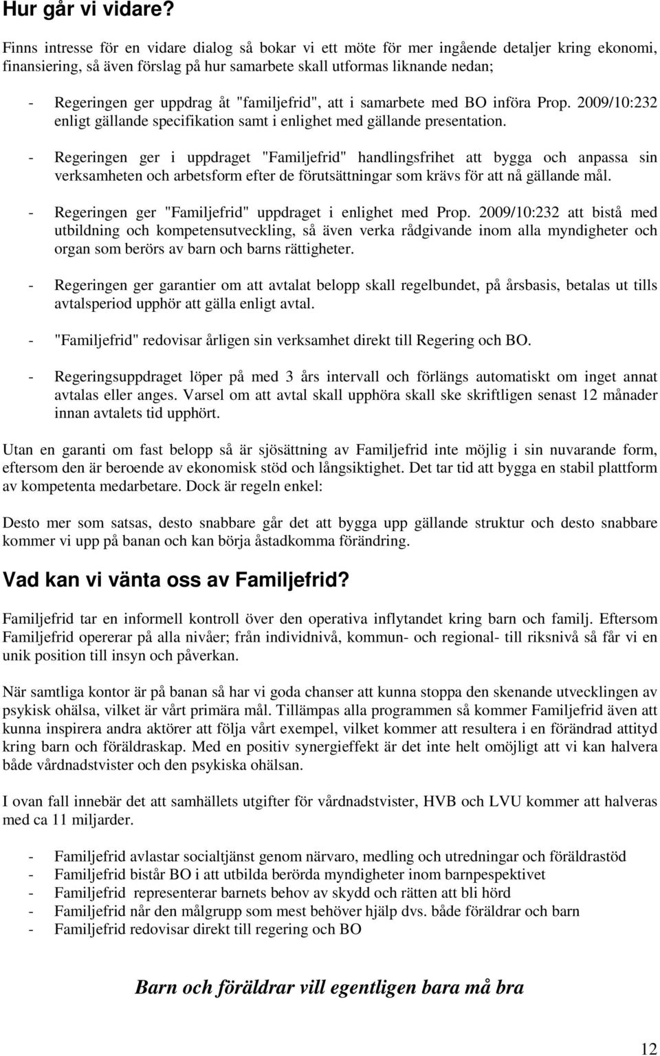 uppdrag åt "familjefrid", att i samarbete med BO införa Prop. 2009/10:232 enligt gällande specifikation samt i enlighet med gällande presentation.