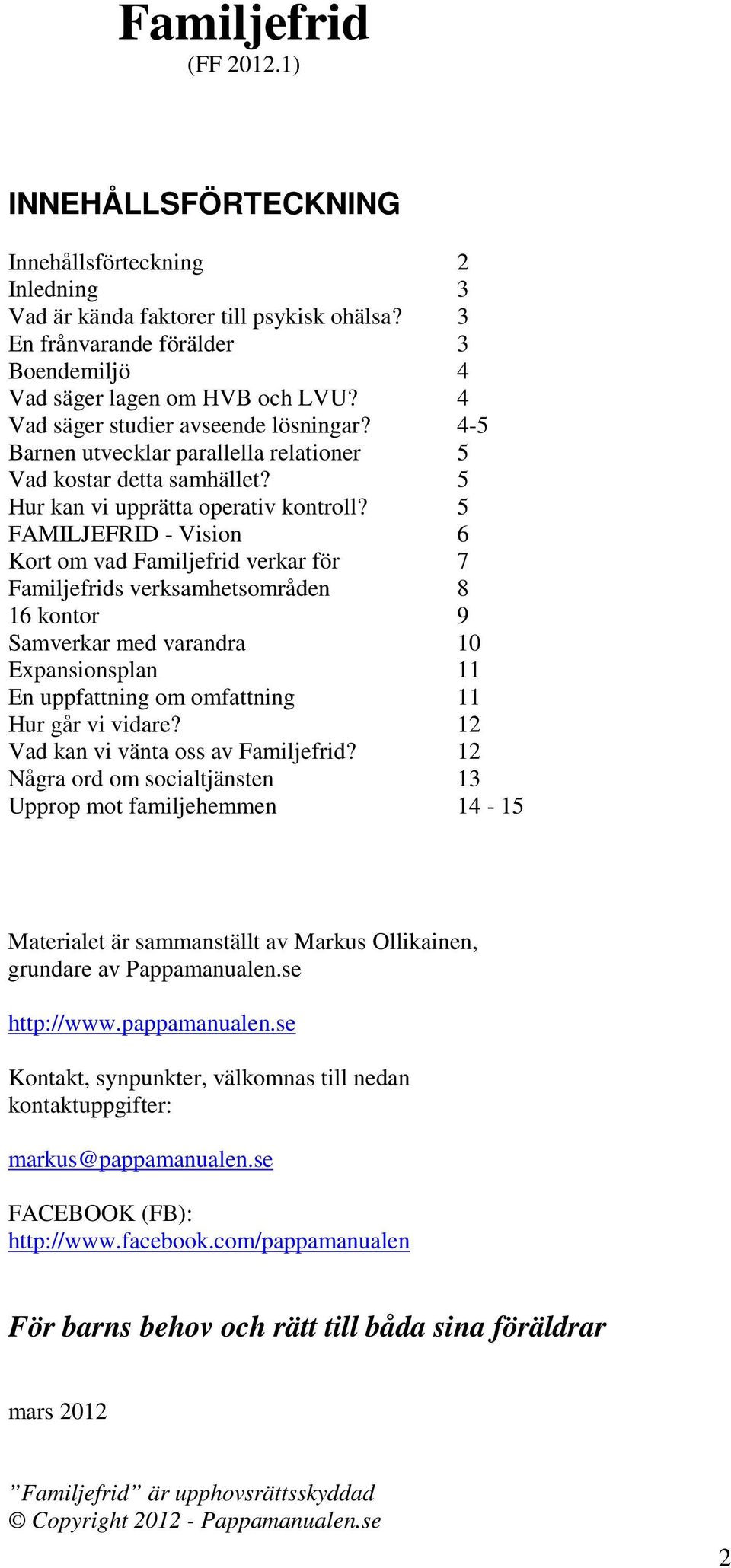 5 FAMILJEFRID - Vision 6 Kort om vad Familjefrid verkar för 7 Familjefrids verksamhetsområden 8 16 kontor 9 Samverkar med varandra 10 Expansionsplan 11 En uppfattning om omfattning 11 Hur går vi