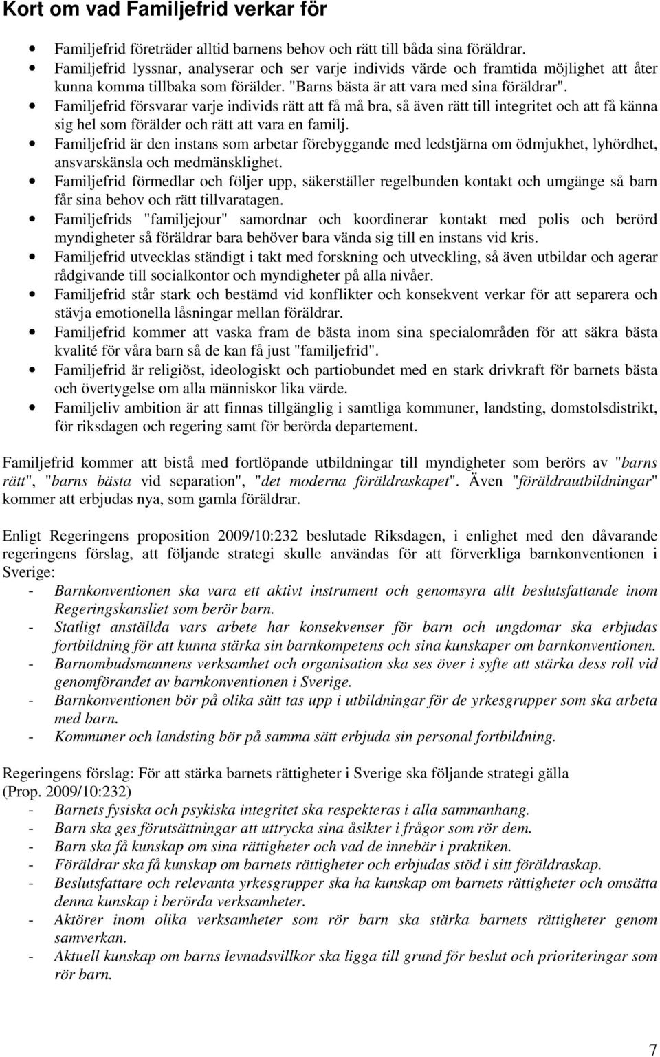 Familjefrid försvarar varje individs rätt att få må bra, så även rätt till integritet och att få känna sig hel som förälder och rätt att vara en familj.