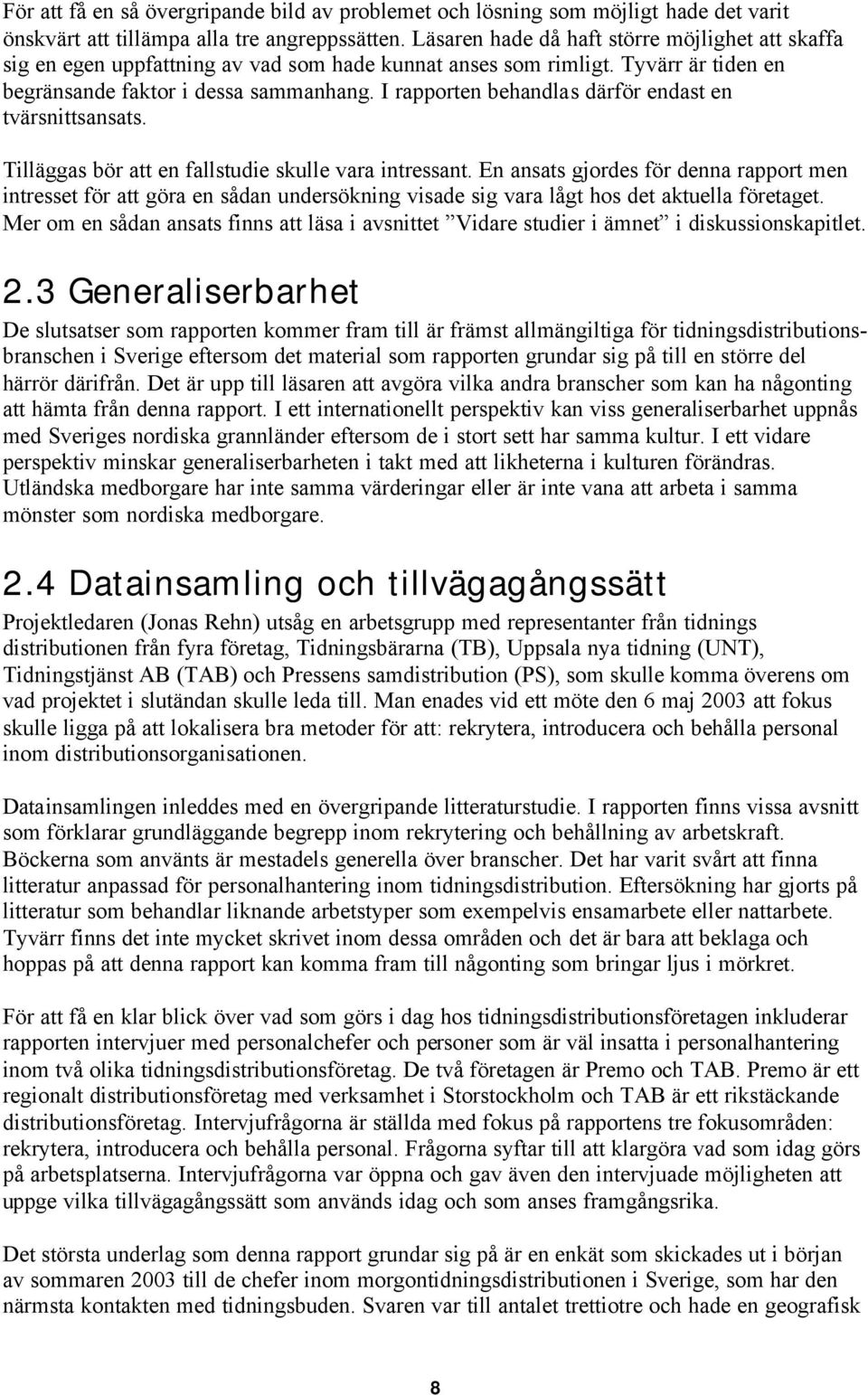 I rapporten behandlas därför endast en tvärsnittsansats. Tilläggas bör att en fallstudie skulle vara intressant.