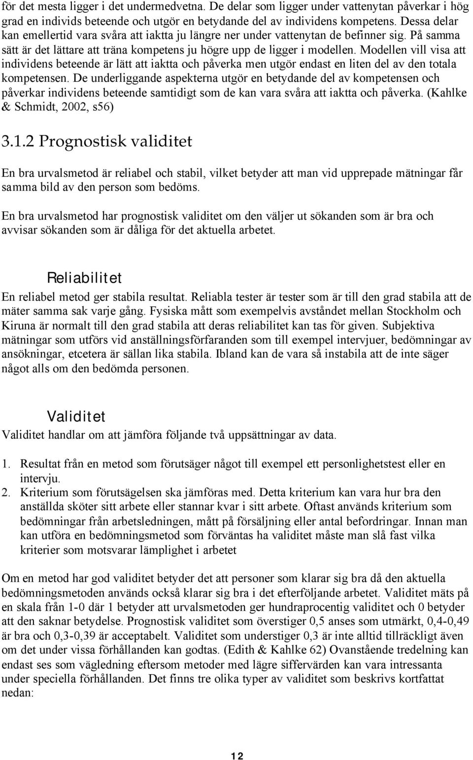 Modellen vill visa att individens beteende är lätt att iaktta och påverka men utgör endast en liten del av den totala kompetensen.