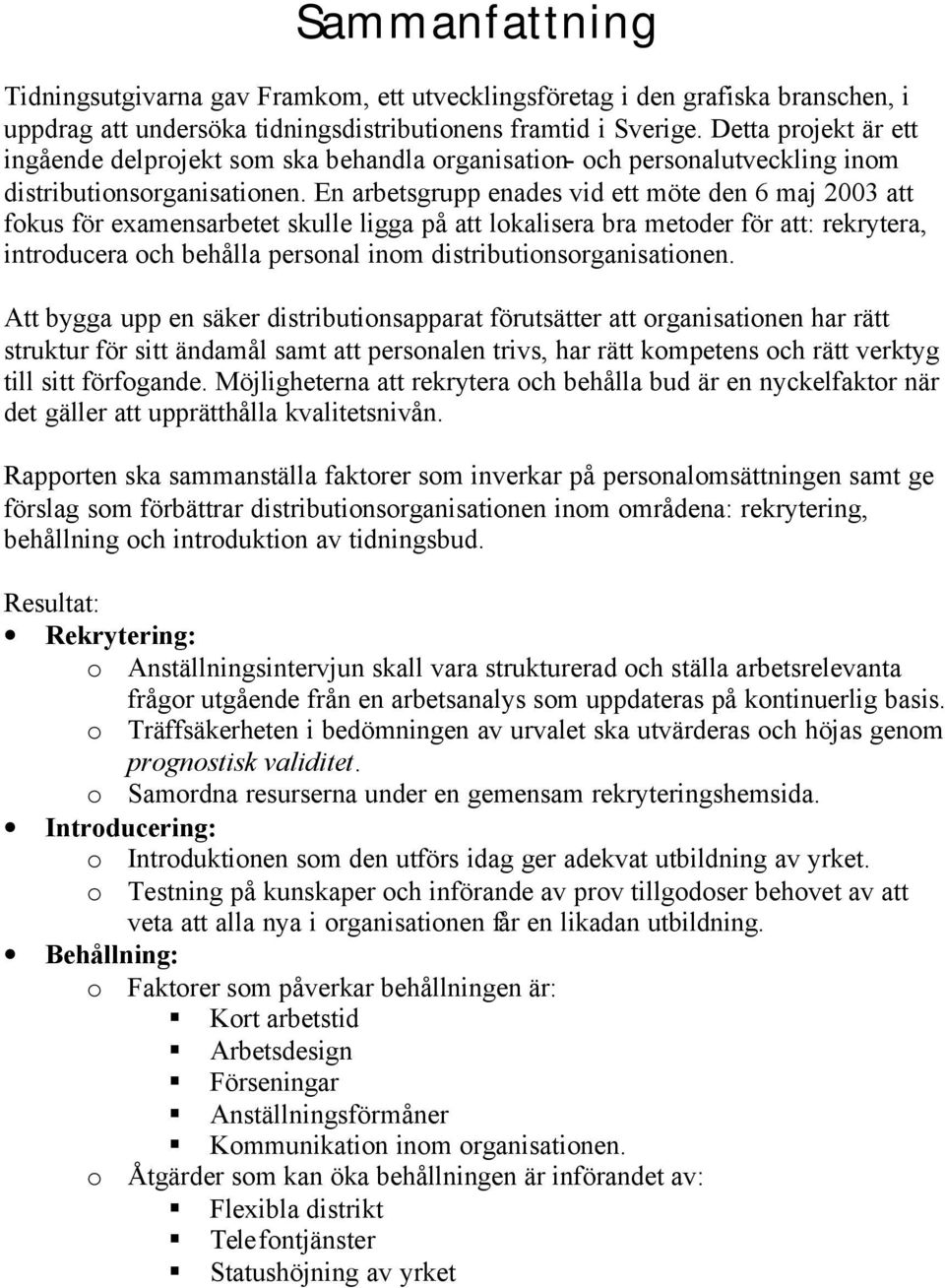 En arbetsgrupp enades vid ett möte den 6 maj 2003 att fokus för examensarbetet skulle ligga på att lokalisera bra metoder för att: rekrytera, introducera och behålla personal inom