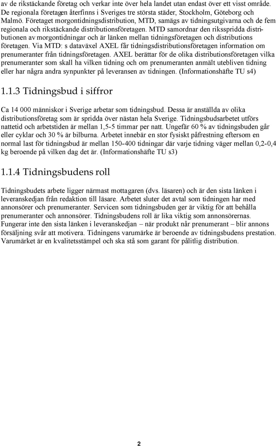 MTD samordnar den riksspridda distributionen av morgontidningar och är länken mellan tidningsföretagen och distributions företagen.