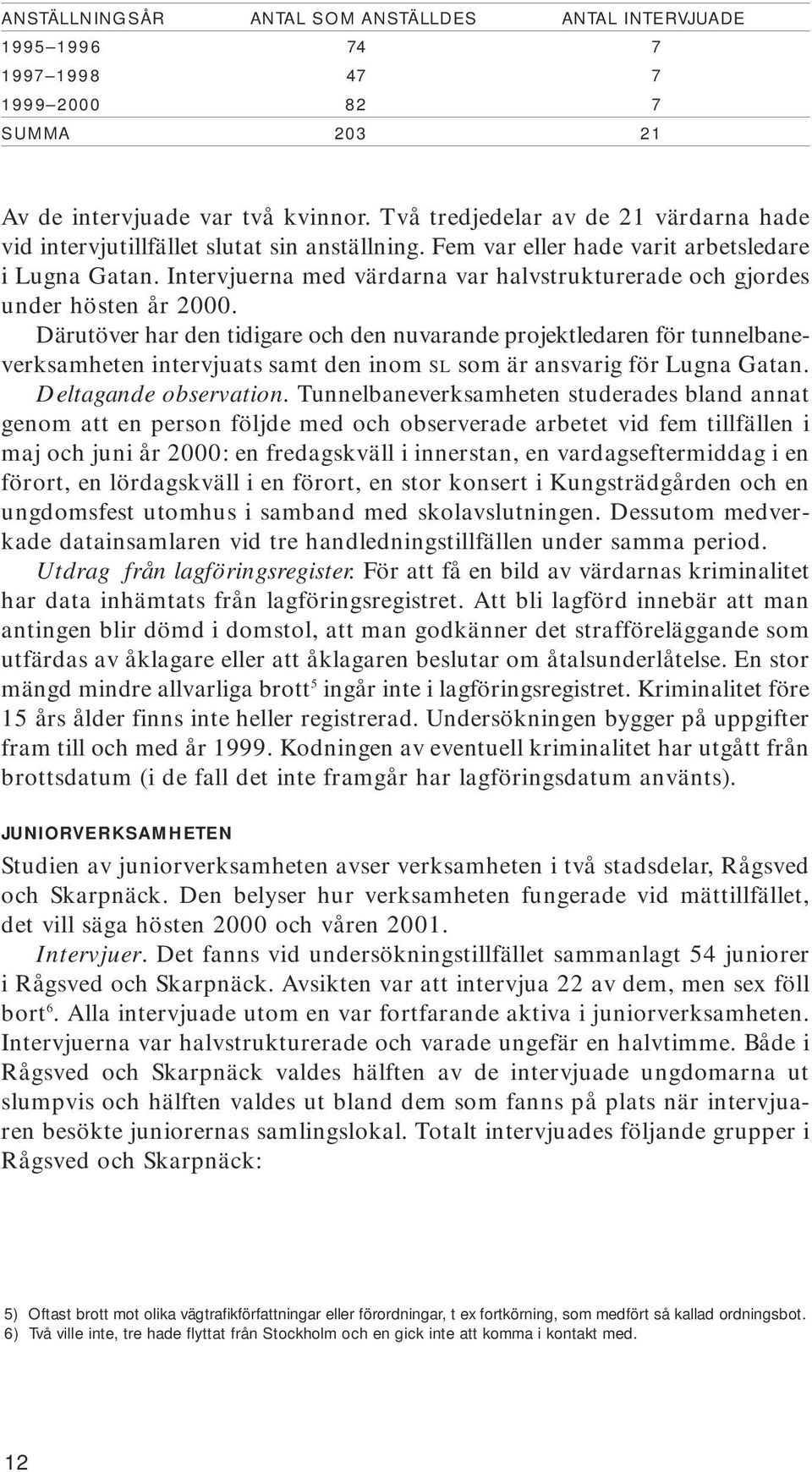 Intervjuerna med värdarna var halvstrukturerade och gjordes under hösten år 2000.