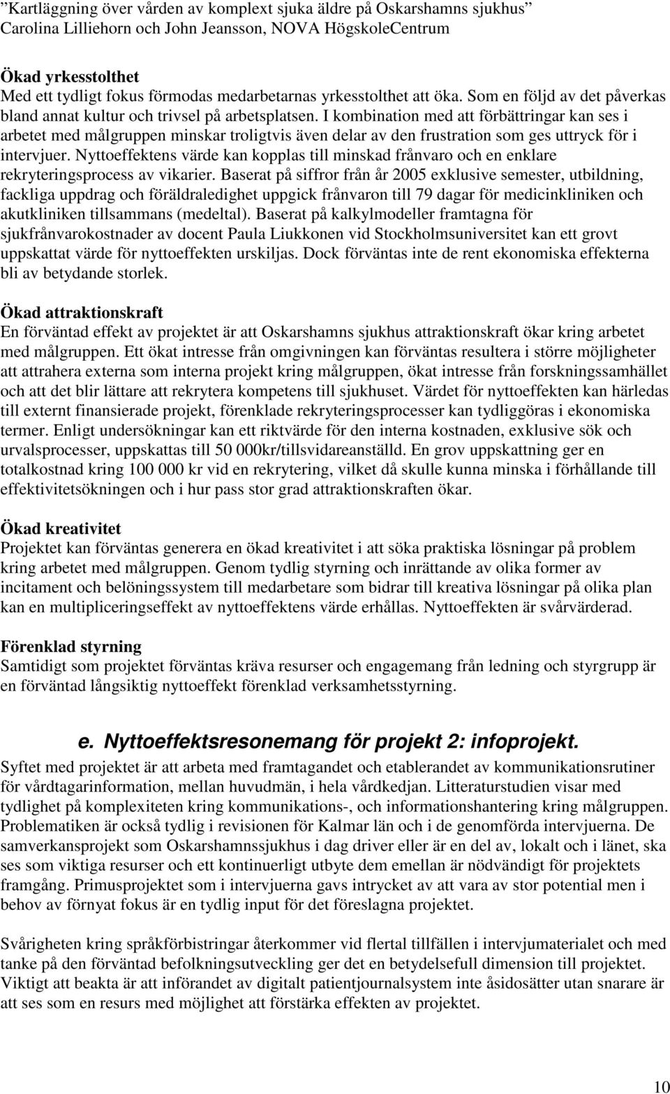 Nyttoeffektens värde kan kopplas till minskad frånvaro och en enklare rekryteringsprocess av vikarier.