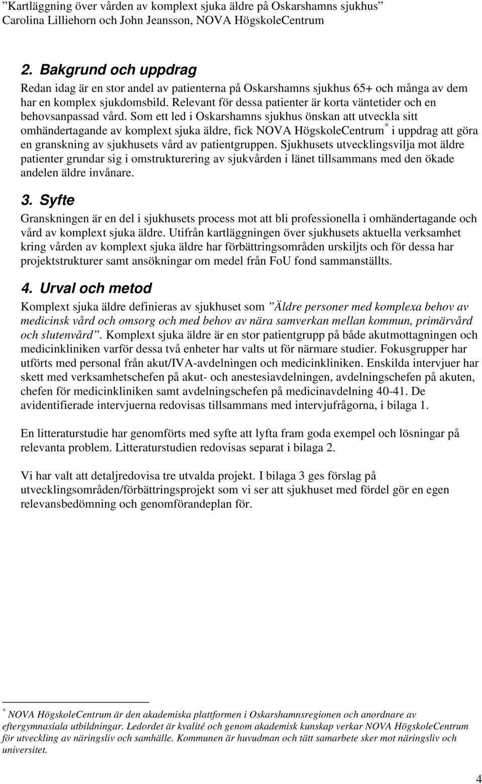 Som ett led i Oskarshamns sjukhus önskan att utveckla sitt omhändertagande av komplext sjuka äldre, fick NOVA HögskoleCentrum * i uppdrag att göra en granskning av sjukhusets vård av patientgruppen.