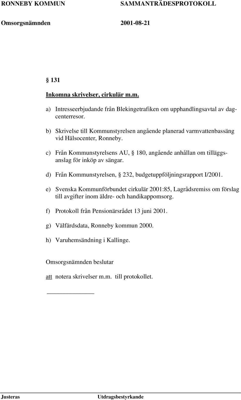 c) Från Kommunstyrelsens AU, 180, angående anhållan om tilläggsanslag för inköp av sängar. d) Från Kommunstyrelsen, 232, budgetuppföljningsrapport I/2001.