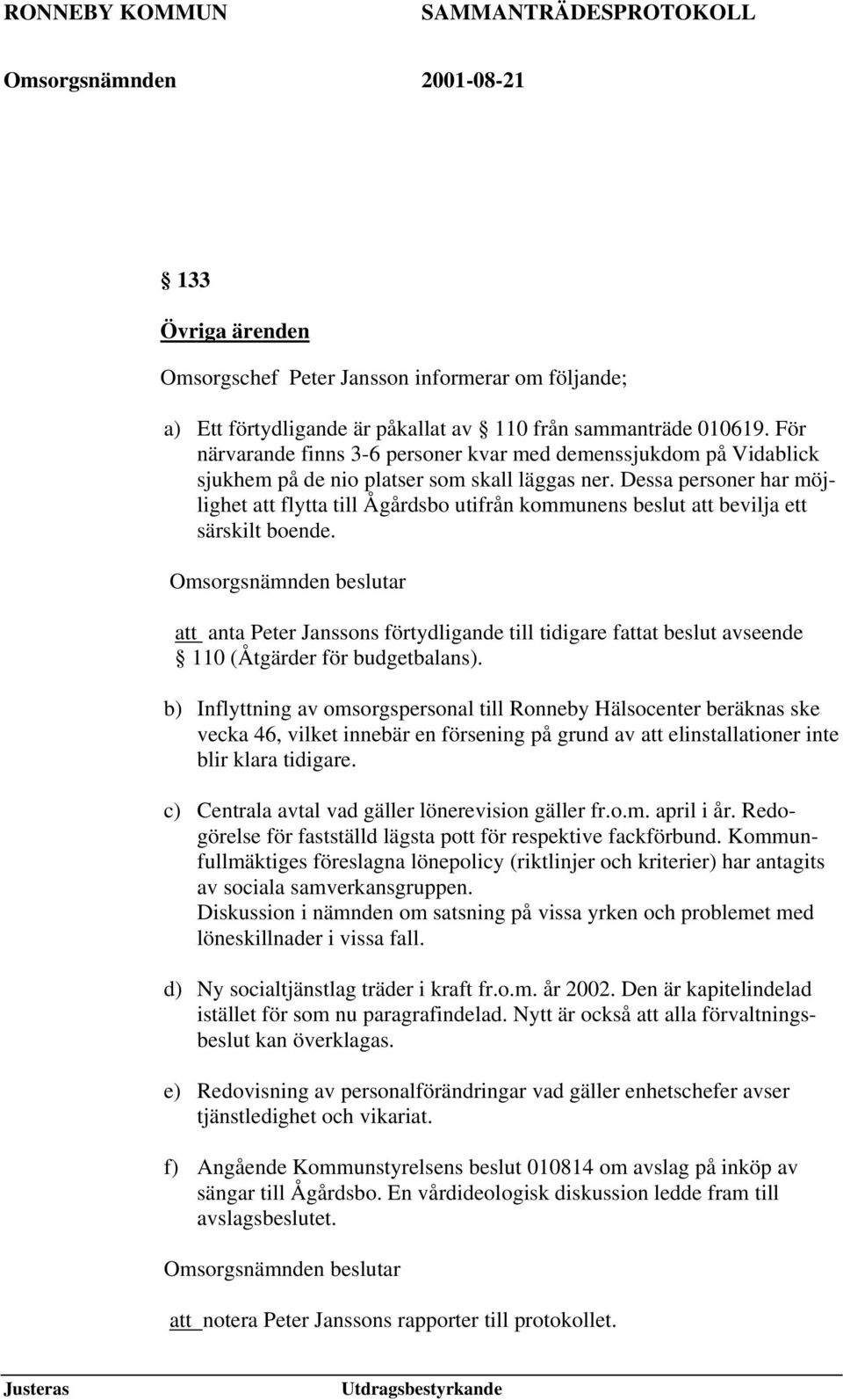 Dessa personer har möjlighet att flytta till Ågårdsbo utifrån kommunens beslut att bevilja ett särskilt boende.