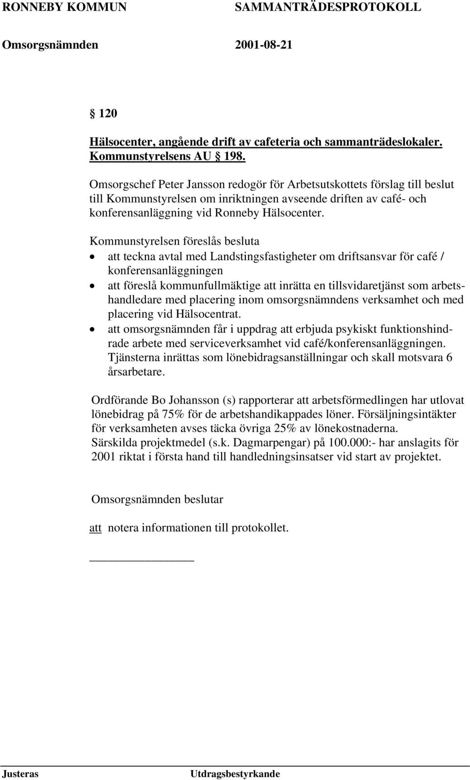 Kommunstyrelsen föreslås besluta att teckna avtal med Landstingsfastigheter om driftsansvar för café / konferensanläggningen att föreslå kommunfullmäktige att inrätta en tillsvidaretjänst som