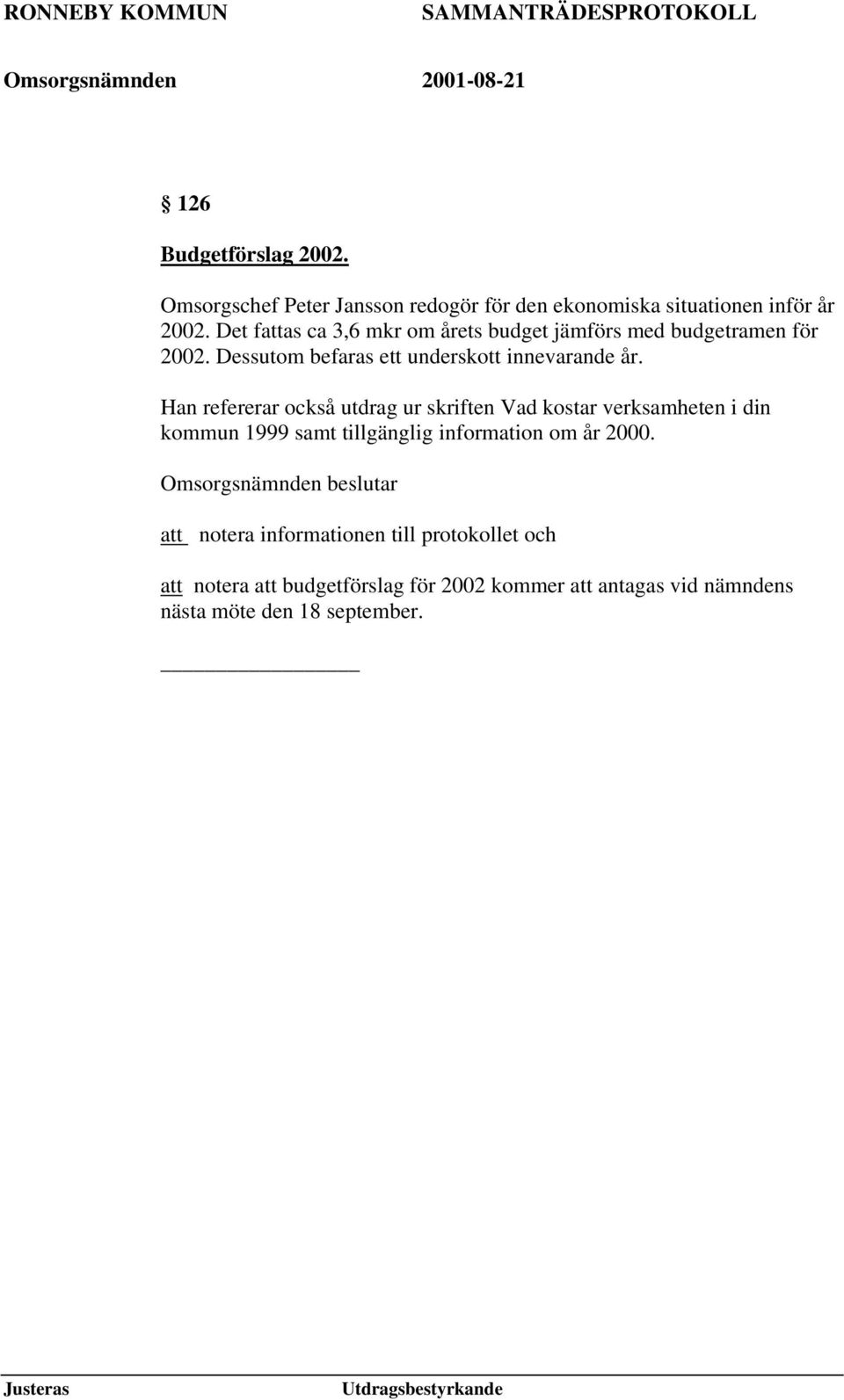 Han refererar också utdrag ur skriften Vad kostar verksamheten i din kommun 1999 samt tillgänglig information om år 2000.