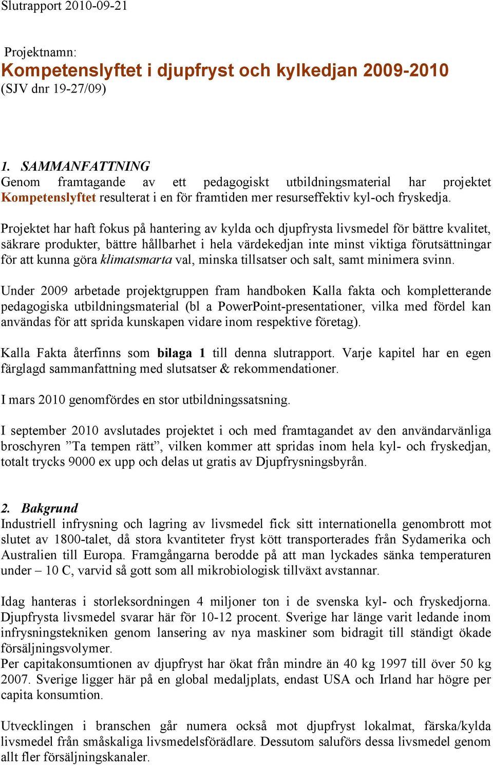 Projektet har haft fokus på hantering av kylda och djupfrysta livsmedel för bättre kvalitet, säkrare produkter, bättre hållbarhet i hela värdekedjan inte minst viktiga förutsättningar för att kunna