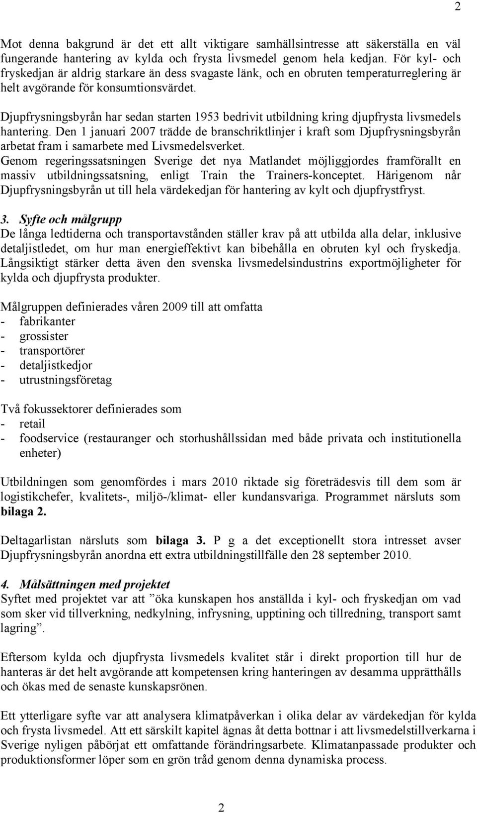 Djupfrysningsbyrån har sedan starten 1953 bedrivit utbildning kring djupfrysta livsmedels hantering.