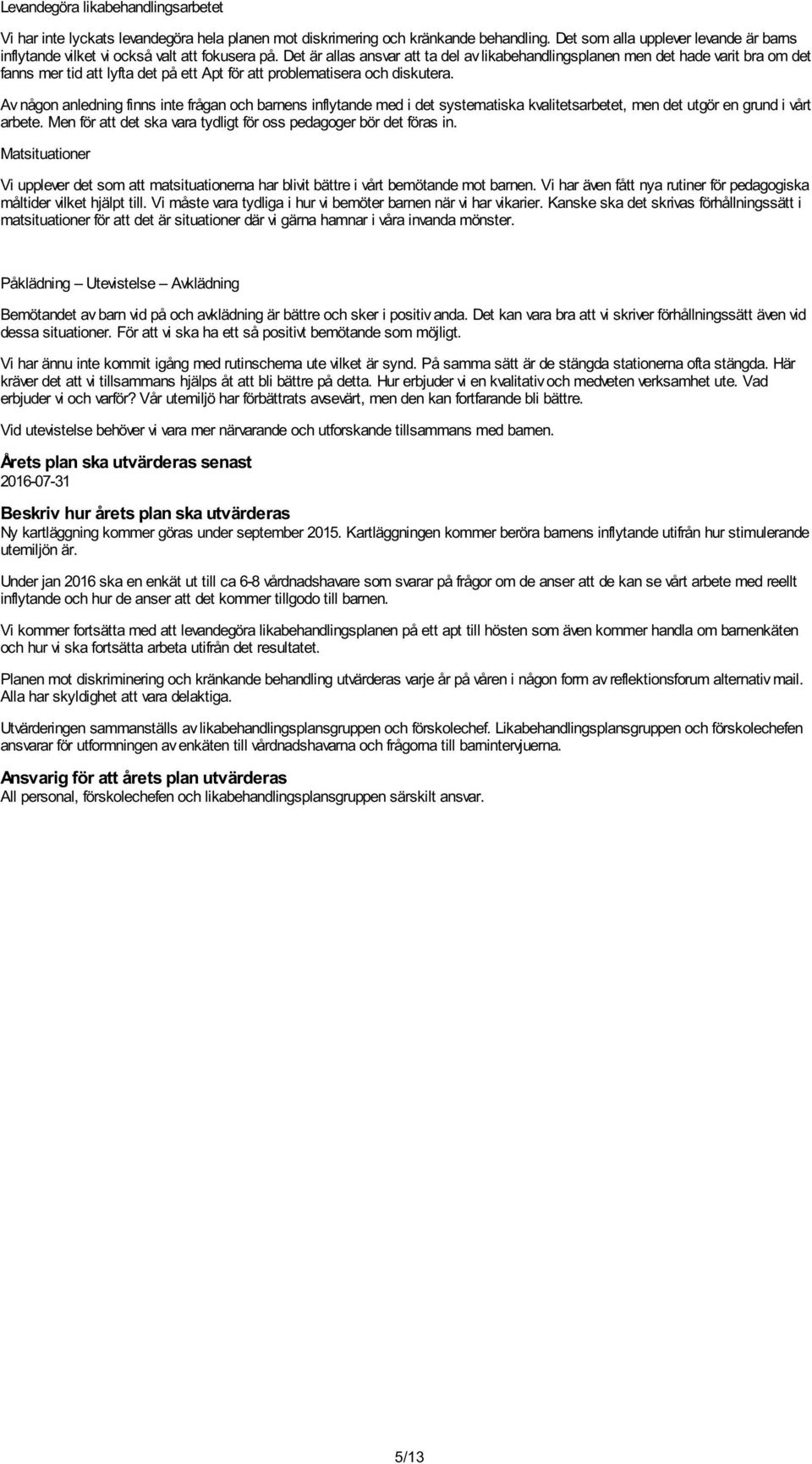 Det är allas ansvar att ta del av likabehandlingsplanen men det hade varit bra om det fanns mer tid att lyfta det på ett Apt för att problematisera och diskutera.