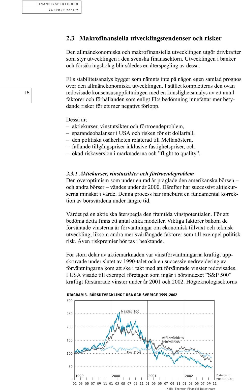 I stället kompletteras den ovan redovisade konsensusuppfattningen med en känslighetsanalys av ett antal faktorer och förhållanden som enligt FI:s bedömning innefattar mer betydande risker för ett mer