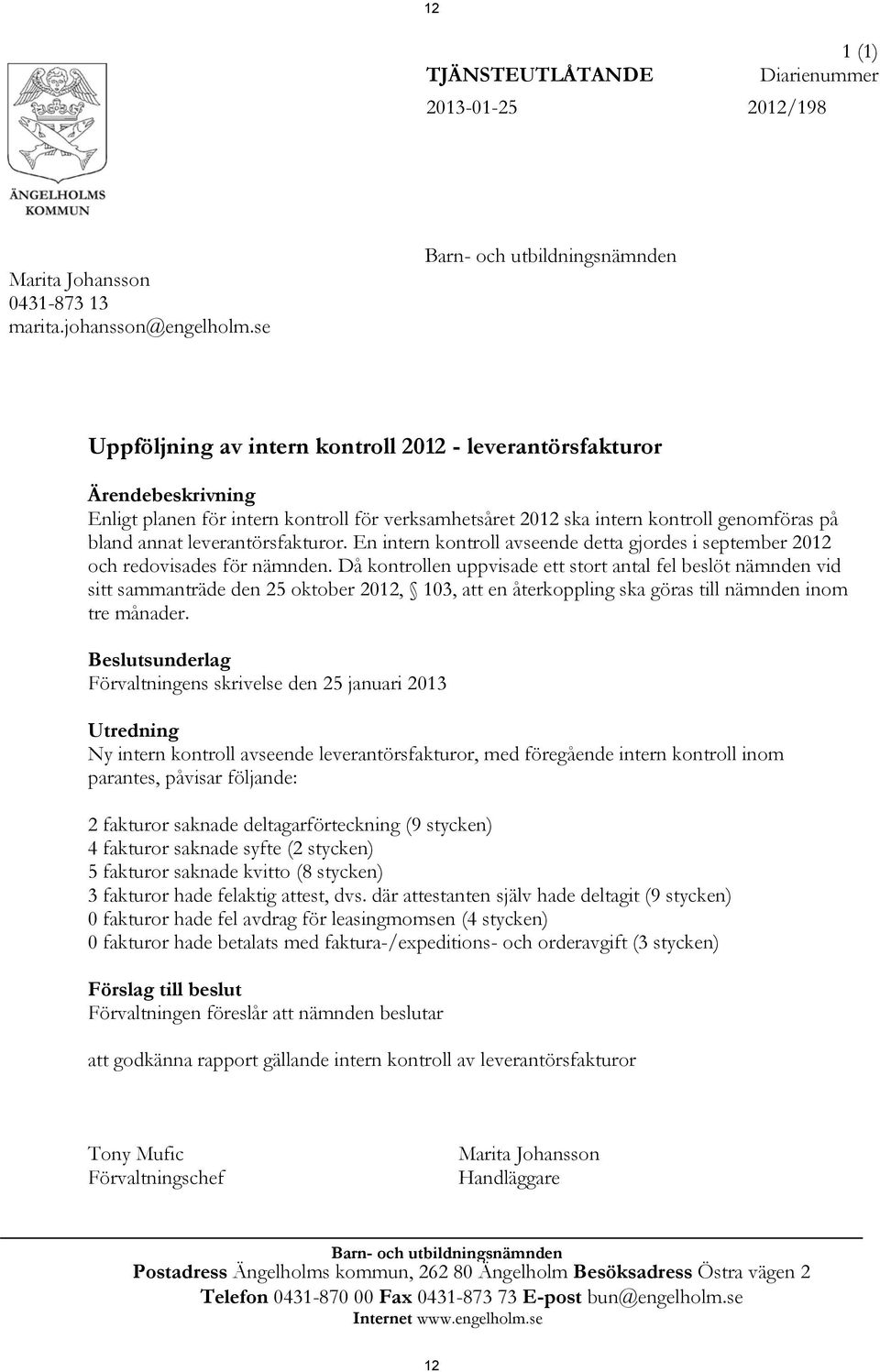 på bland annat leverantörsfakturor. En intern kontroll avseende detta gjordes i september 2012 och redovisades för nämnden.