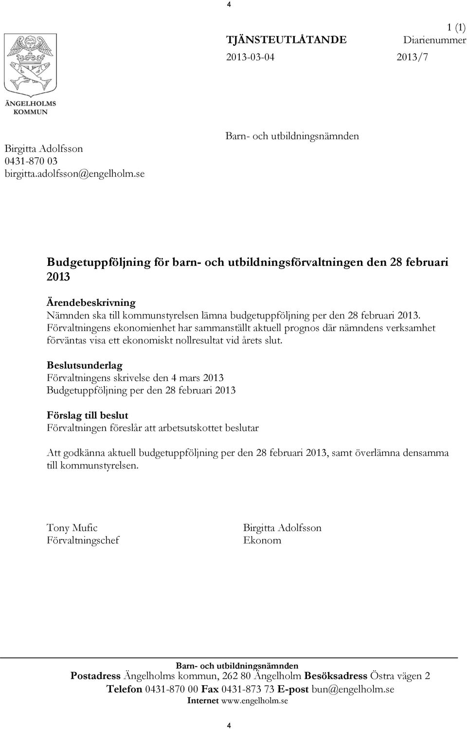 februari 2013. Förvaltningens ekonomienhet har sammanställt aktuell prognos där nämndens verksamhet förväntas visa ett ekonomiskt nollresultat vid årets slut.