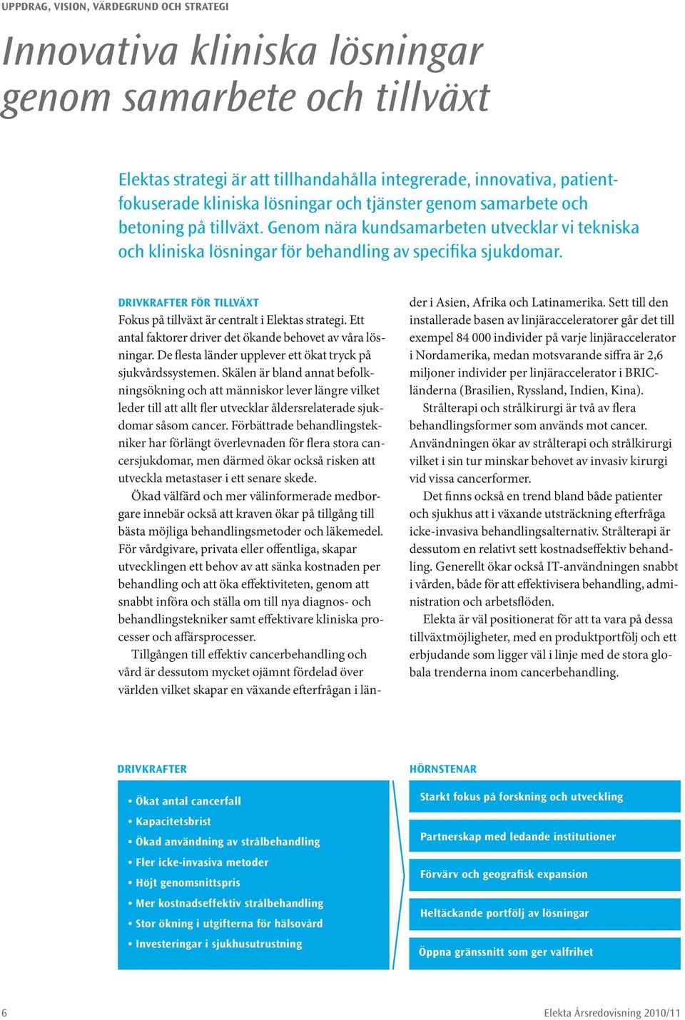 DRIVKRAFTER FÖR TILLVÄXT Fokus på tillväxt är centralt i Elektas strategi. Ett antal faktorer driver det ökande behovet av våra lösningar.