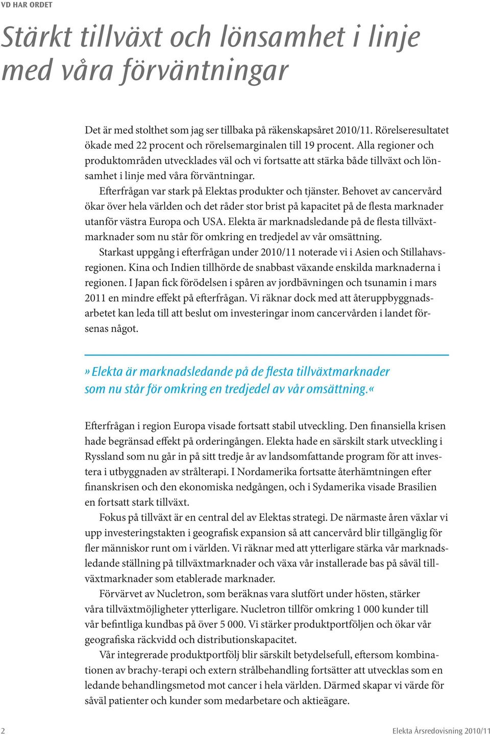 Alla regioner och produktområden utvecklades väl och vi fortsatte att stärka både tillväxt och lönsamhet i linje med våra förväntningar. Efterfrågan var stark på Elektas produkter och tjänster.