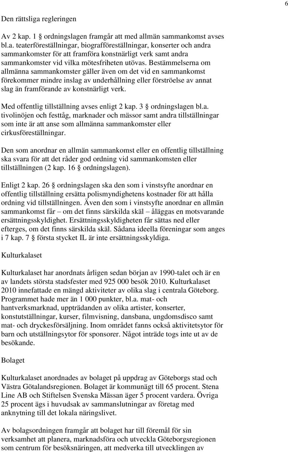 Med offentlig tillställning avses enligt 2 kap. 3 ordningslagen bl.a. tivolinöjen och festtåg, marknader och mässor samt andra tillställningar som inte är att anse som allmänna sammankomster eller cirkusföreställningar.