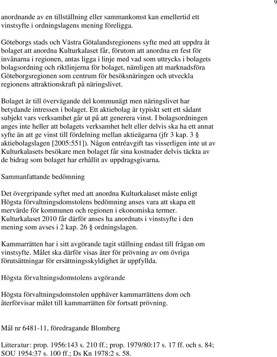 uttrycks i bolagets bolagsordning och riktlinjerna för bolaget, nämligen att marknadsföra Göteborgsregionen som centrum för besöksnäringen och utveckla regionens attraktionskraft på näringslivet.