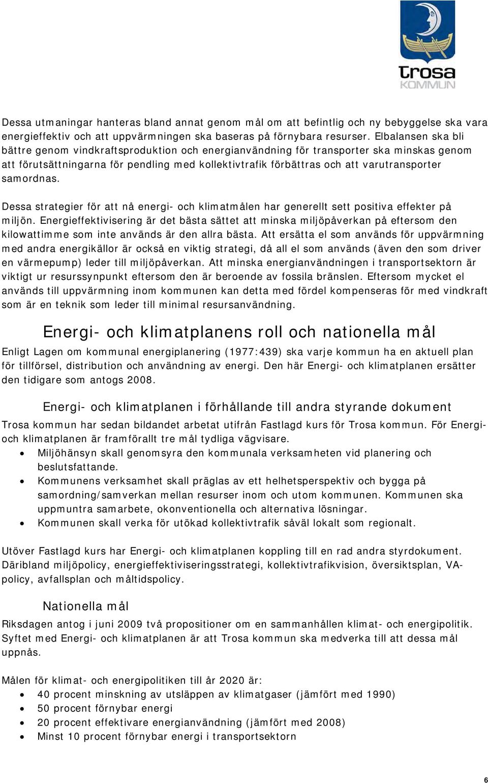 samordnas. Dessa strategier för att nå energi- och klimatmålen har generellt sett positiva effekter på miljön.