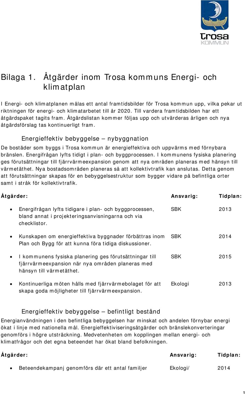 Till vardera framtidsbilden har ett åtgärdspaket tagits fram. Åtgärdslistan kommer följas upp och utvärderas årligen och nya åtgärdsförslag tas kontinuerligt fram.