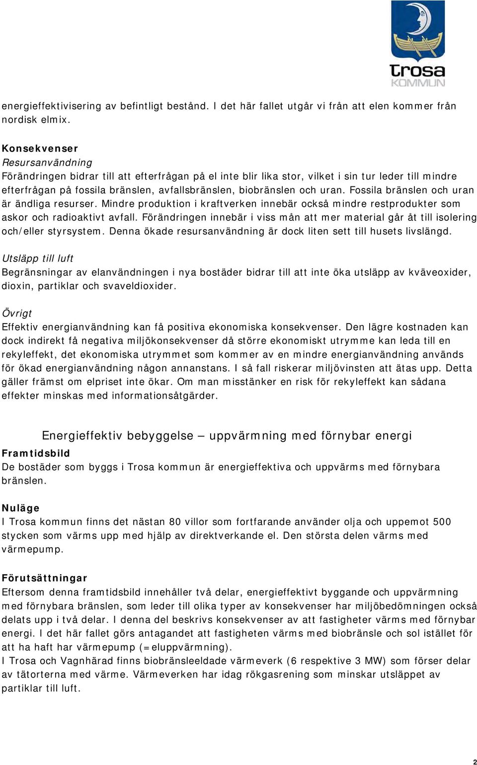 uran. Fossila bränslen och uran är ändliga resurser. Mindre produktion i kraftverken innebär också mindre restprodukter som askor och radioaktivt avfall.